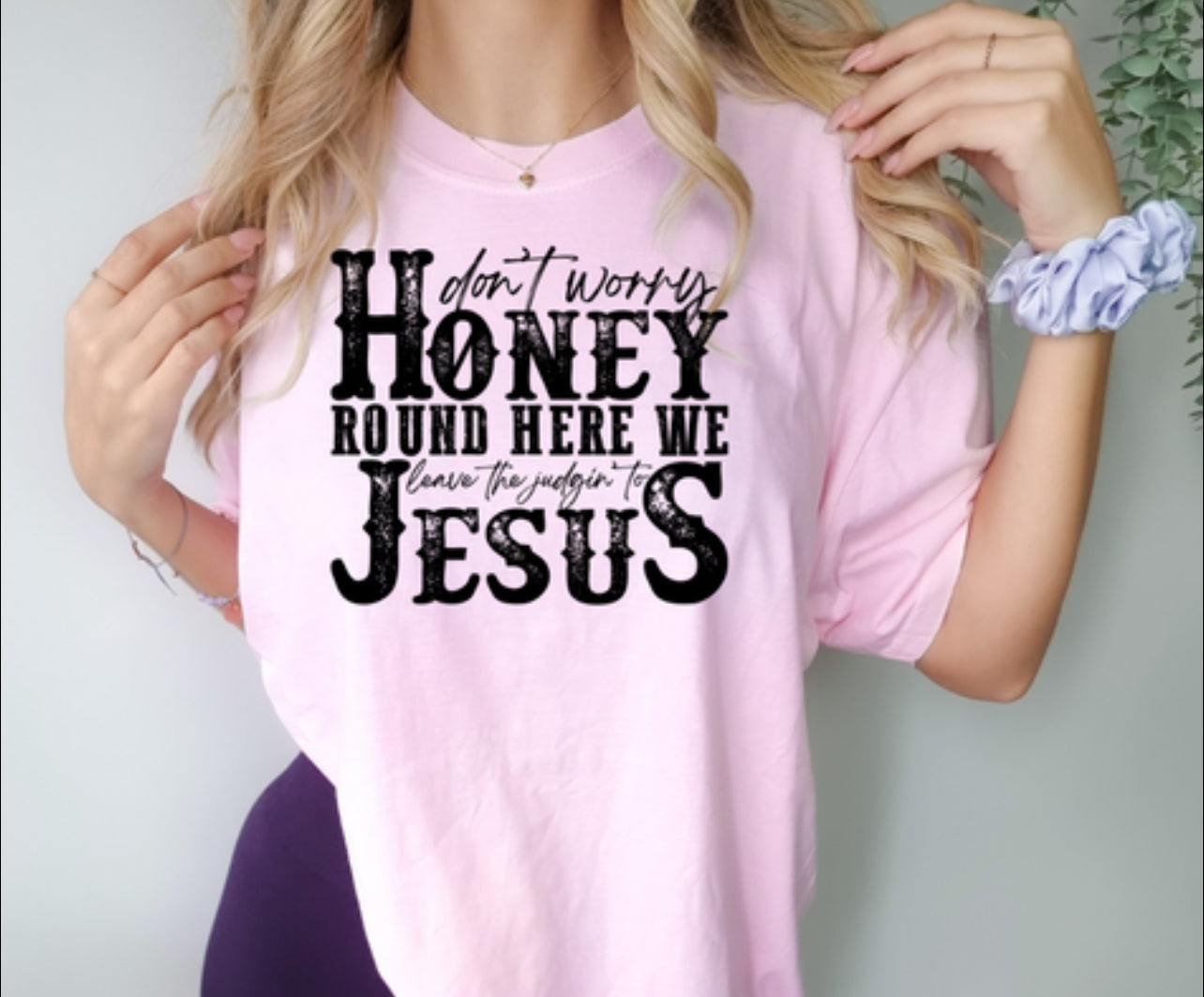 DON’T WORRY HONEY AROUND HERE WE LEAVE THE JUDGING UP TO JESUS