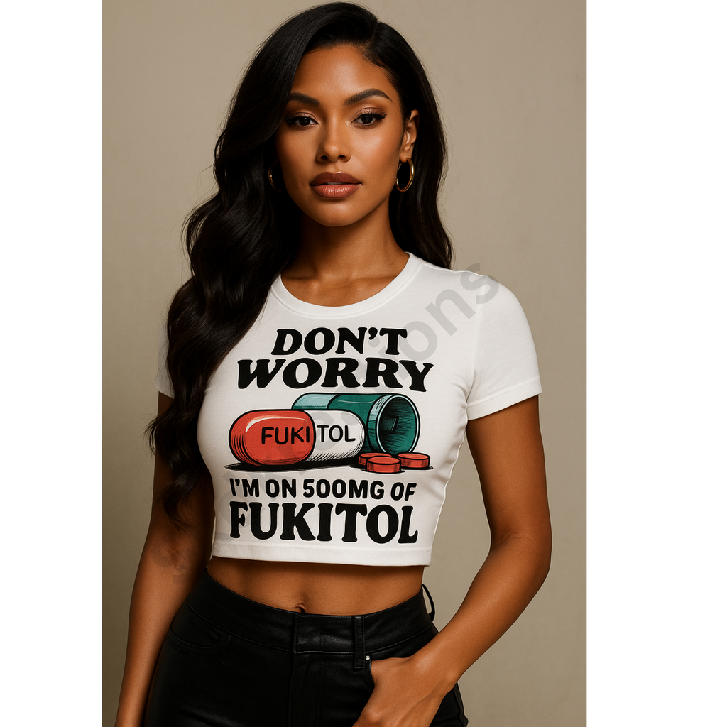Don't Worry I'm on 500mg of Fukitol Graphic Crop Top & Tee's