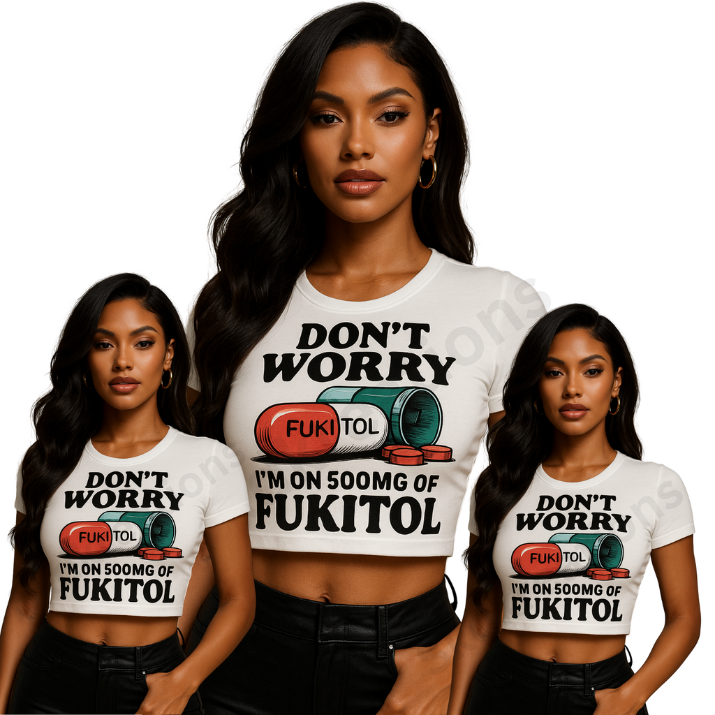 Don't Worry I'm on 500mg of Fukitol Graphic Crop Top & Tee's